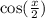 \cos( \frac{x}{2} )