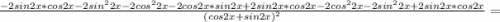 \frac{-2sin2x*cos2x-2sin^22x-2cos^22x-2cos2x*sin2x+2sin2x*cos2x-2cos^22x-2sin^22x+2sin2x*cos2x}{(cos2x+sin2x)^2}=