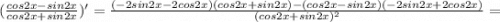 (\frac{cos2x-sin2x}{cos2x+sin2x})'=\frac{(-2sin2x-2cos2x)(cos2x+sin2x)-(cos2x-sin2x)(-2sin2x+2cos2x)}{(cos2x+sin2x)^2}=