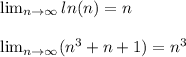 \lim_{n \to \infty}ln(n)=n\\\\\lim_{n \to \infty} (n^3+n+1) = n^3