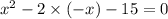 x {}^{2} - 2 \times ( - x) - 15 = 0