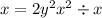 x = 2 {y}^{2} {x}^{2} \div x