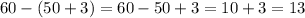 60 - (50 + 3) = 60 - 50 + 3 = 10 + 3 = 13