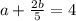 a+\frac{2b}{5}=4