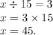 x\div15=3\\x=3\times15\\x=45.