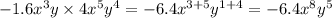 - 1.6 {x}^3y \times 4 {x}^{5} {y}^{4} = - 6 .4 {x}^{3 + 5} {y}^{1 + 4} = - 6.4 {x}^{8} {y}^{5}