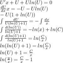 U'x + U + U ln(U) = 0 \\ \frac{dU}{dx} x = - U - U ln(U) \\ - U(1 + ln(U)) \\ \int\limits \frac{dU}{U( ln(U) + 1)} = - \int\limits \frac{dx}{x} \\ \int\limits \frac{d( ln(U)) }{ ln(U) + 1} = - ln(x) + ln(C) \\ \int\limits \frac{d( ln(U) + 1)}{ ln(U) + 1} = ln( \frac{C}{x} ) \\ ln( ln(U) + 1 ) = ln( \frac{C}{x} ) \\ ln(U) + 1 = \frac{C}{x} \\ ln( \frac{y}{x} ) = \frac{C}{x} - 1