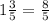 1 \frac{3}{5} = \frac{8}{5}