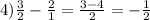 4) \frac{3}{2} -\frac{2}{1} =\frac{3-4}{2} =-\frac{1}{2}