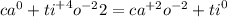 {ca}^{0} + {ti}^{ + 4} {o}^{ - 2} 2 = {ca}^{ + 2} {o}^{ - 2} + {ti}^{0}