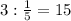 3:\frac{1}{5}=15