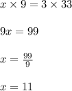 x \times 9 = 3 \times 33 \\ \\ 9x = 99 \\ \\ x = \frac{99}{9} \\ \\ x = 11