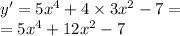 y' = 5 {x}^{4} + 4 \times 3 {x}^{2} - 7 = \\ = 5 {x}^{4} + 12 {x}^{2} - 7