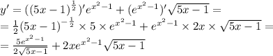 y' = {((5x - 1)}^{ \frac{1}{2} } )' {e}^{ {x}^{2} - 1} + ( {e}^{ {x}^{2} - 1} )' \sqrt{5x - 1} = \\ = \frac{1}{2} {(5x - 1)}^{ - \frac{1}{2} } \times 5 \times {e}^{ {x}^{2} - 1} + {e}^{ {x}^{2} - 1} \times 2x \times \sqrt{5x - 1} = \\ = \frac{5 {e}^{ {x}^{2} - 1 } }{2 \sqrt{5x - 1} } + 2x {e}^{ {x}^{2} - 1 } \sqrt{5x - 1}