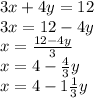 3x+4y=12\\3x=12-4y\\x=\frac{12-4y}{3} \\x=4-\frac{4}{3} y\\x=4-1\frac{1}{3} y