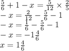 \frac{5}{6} + 1 - x = \frac{5}{12} \times \frac{2}{5} \\ - x = \frac{2}{12} - \frac{5}{6} - 1 \\ - x = \frac{1}{6} - \frac{5}{6} - 1 \\ - x = - 1 \frac{4}{6} \\ x = 1 \frac{4}{6}