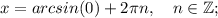 x=arcsin(0)+2\pi n, \quad n \in \mathbb {Z};