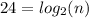 24 = log_{2}(n)