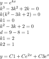 y = {e}^{ kx} \\ {k}^{3} - 3 {k}^{2} + 2k = 0 \\ k( {k}^{2} - 3k + 2) = 0 \\ k1 = 0 \\ {k}^{2} - 3k + 2 = 0 \\ d = 9 - 8 = 1 \\ k1 = 2 \\ k2 = 1 \\ \\ y = C1 + C {e}^{2x} + C3 {e}^{x}