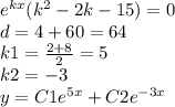 {e}^{kx} ( {k}^{2} - 2 k - 15) = 0 \\ d = 4 + 60 = 64 \\ k1 = \frac{2 + 8}{2} = 5 \\ k2 = - 3 \\ y = C1 {e}^{5x} + C2 {e}^{ - 3x}