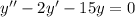 y'' - 2y' - 15y = 0 \\