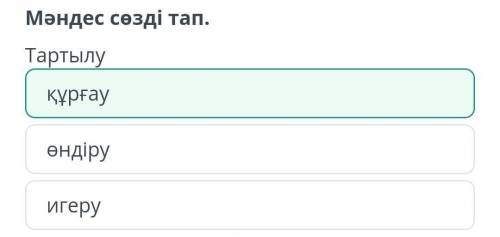 Мәндес сөзді тап. Тартылу Құрғау Өндіру Игеру