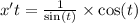 x't = \frac{1}{ \sin(t) } \times \cos(t) \\