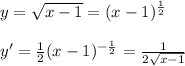 y=\sqrt{x-1}=(x-1)^{\frac{1}{2} }\\\\y'=\frac{1}{2}(x-1)^{-\frac{1}{2} }=\frac{1}{2\sqrt{x-1} }