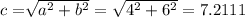 c=\sqrt[]{a^{2} +b^{2} } =\sqrt{4^{2} +6^{2} } =7.2111