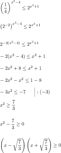 \left(\dfrac{1}{4}\right) ^{x^2 - 4}\leq 2^{x^2+1}\\\\\\\left(2^{-2}\right)^{x^2-4}\leq 2^{x^2+1}\\\\\\2^{-2(x^2-4)}\leq 2^{x^2+1}\\\\-2(x^2-4)\leq x^2 + 1\\\\-2x^2 + 8 \leq x^2 + 1\\\\-2x^2 - x^2 \leq 1 - 8\\\\-3x^2\leq -7\ \ \ \ \ \Big| :(-3)\\\\x^2 \geq \dfrac{7}{3}\\\\\\x^2 - \dfrac{7}{3} \geq 0\\\\\\\left(x - \sqrt{\dfrac{7}{3}}\right)\left(x+\sqrt{\dfrac{7}{3}}\right) \geq 0