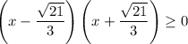 \left(x - \dfrac{\sqrt{21}}{3}\right)\left(x+\dfrac{\sqrt{21}}{3}\right) \geq 0