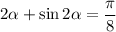 2\alpha+\sin2\alpha=\dfrac{\pi}{8}