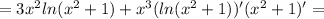 =3x^2ln(x^2+1)+x^3(ln(x^2+1))'(x^2+1)'=