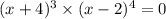 (x + 4) {}^{3} \times (x - 2) {}^{4} = 0