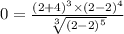 0 = \frac{(2 + 4) {}^{3} \times (2 - 2) {}^{4} }{ \sqrt[3]{(2 - 2) {}^{5} } }