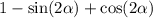 1 - \sin(2 \alpha ) + \cos(2 \alpha )