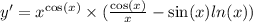 y '= {x}^{ \cos(x) } \times ( \frac{ \cos(x) }{x} - \sin(x) ln(x)) \\