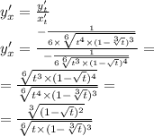 y'_{x} = \frac{y'_{t} }{x'_{t}} \\ y'_{x} = \frac{- \frac{1}{6 \times \sqrt[6]{ {t}^{4} \times (1 - \sqrt[3]{t} )^{3}} } }{ - \frac{1}{6 \sqrt[6]{ {t}^{3} \times (1 - \sqrt{t} )^{4} } } } = \\ = \frac{\sqrt[6]{ {t}^{3} \times (1 - \sqrt{t} )^{4} }}{\sqrt[6]{ {t}^{4} \times (1 - \sqrt[3]{t} )^{3}} } = \\ = \frac{ \sqrt[3]{(1 - \sqrt{t}) ^{2} } }{ \sqrt[6]{t \times (1 - \sqrt[3]{t} ) ^{3} } }