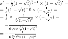 x' = \frac{1}{3}(1 - \sqrt{t} ) ^{ \frac{1}{3} - 1 } \times (1 - \sqrt{t})' = \\ = \frac{1}{3} (1 - \sqrt{t} )^ { - \frac{ 2}{3} } \times ( - \frac{1}{2 \sqrt{t} } ) = \\ = \frac{1}{3} \times \frac{1}{ \sqrt[3]{( {1 - \sqrt{t} )}^{2} } } \times ( - \frac{1}{2 \sqrt{t} } ) = \\ = - \frac{1}{6 \sqrt{t} \times \sqrt[3]{( {1 - \sqrt{t} )}^{2} } } = \\ = - \frac{1}{6 \sqrt[6]{ {t}^{3} \times (1 - \sqrt{t} )^{4} } }