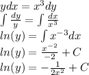 ydx = {x}^{3} dy \\ \int\limits \frac{dy}{y} = \int\limits \frac{dx}{ {x}^{3} } \\ ln(y) = \int\limits {x}^{ - 3} dx \\ ln(y) = \frac{ {x}^{ - 2} }{ - 2} + C \\ ln(y) = - \frac{1}{2 {x}^{2} } + C