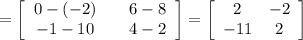 =\left[\begin{array}{ccc}0-(-2)&&6-8\\-1-10&&4-2\\\end{array}\right] =\left[\begin{array}{ccc}2&-2\\-11&2\\\end{array}\right]