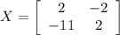 X=\left[\begin{array}{ccc}2&-2\\-11&2\\\end{array}\right]