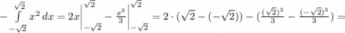 -\int\limits^{\sqrt{2}}_{-\sqrt{2}} {x^{2}} \, dx = 2x \bigg | _{-\sqrt{2}}^{\sqrt{2}}-\frac{x^{3}}{3} \bigg | _{-\sqrt{2}}^{\sqrt{2}}=2 \cdot (\sqrt{2}-(-\sqrt{2}))-(\frac{(\sqrt{2})^{3}}{3}-\frac{(-\sqrt{2})^{3}}{3})=