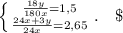 \left \{ {{\frac{18y}{180x}=1,5 } \atop {\frac{24x+3y}{24x} =2,65}} \right.. \ \ \ \