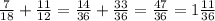 \frac{7}{18} +\frac{11}{12} = \frac{14}{36} +\frac{33}{36}=\frac{47}{36} =1\frac{11}{36}