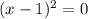 (x-1)^{2} =0