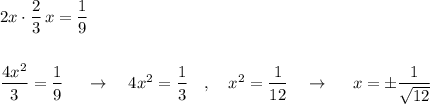 2x\cdot \dfrac{2}{3}\, x=\dfrac{1}{9}\\\\\\\dfrac{4x^2}{3}=\dfrac{1}{9}\ \ \ \ \to \ \ \ 4x^2=\dfrac{1}{3}\ \ \ ,\ \ \ x^2=\dfrac{1}{12}\ \ \ \to \ \ \ \ x=\pm \dfrac{1}{\sqrt{12}}