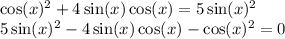 \cos(x ) {}^{2} + 4 \sin(x) \cos(x) = 5 \sin(x) {}^{2} \\ 5 \sin(x) {}^{2} - 4 \sin(x) \cos(x) - \cos(x) {}^{2} = 0