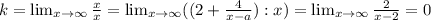 k= \lim_{x \to \infty} \frac{x}{x} = \lim_{x \to \infty} ((2+\frac{4}{x-a} ):x)= \lim_{x \to \infty} \frac{2}{x-2} =0