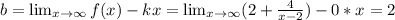 b= \lim_{x \to \infty} f(x)-kx = \lim_{x \to \infty}(2+\frac{4}{x-2} ) -0*x=2